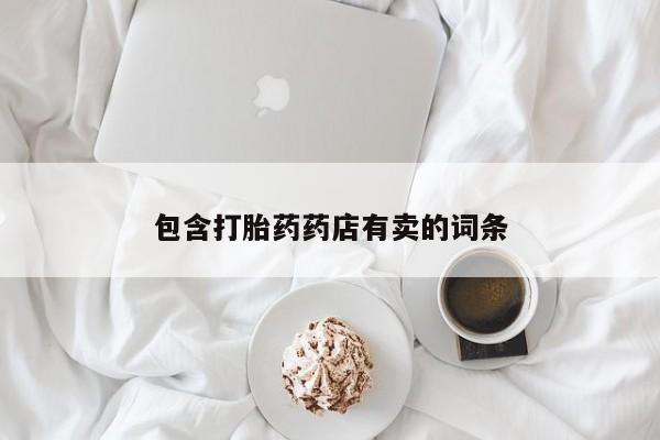 哪里有堕胎药微信包含打胎药药店有卖的词条