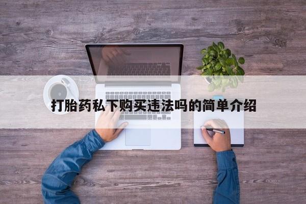 哪里有堕胎药微信打胎药私下购买违法吗的简单介绍