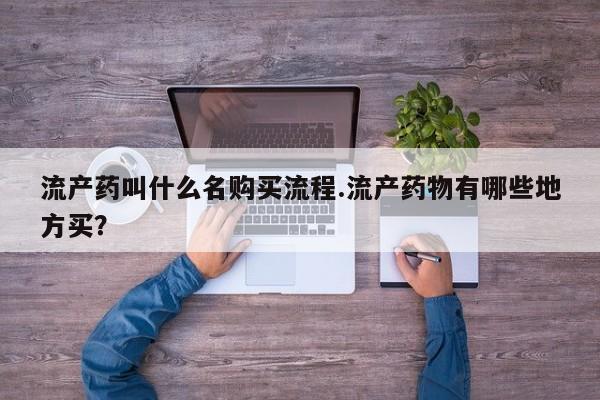 哪里有堕胎药微信流产药叫什么名购买流程.流产药物有哪些地方买？