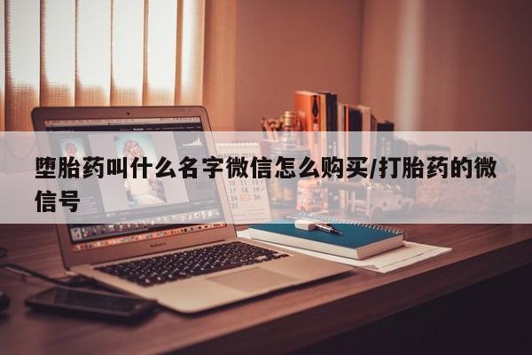 哪里有堕胎药微信堕胎药叫什么名字微信怎么购买/打胎药的微信号