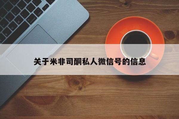 哪里有堕胎药微信关于米非司酮私人微信号的信息