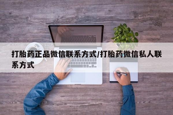 哪里有堕胎药微信打胎药正品微信联系方式/打胎药微信私人联系方式