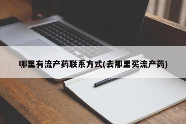 哪里有堕胎药微信哪里有流产药联系方式(去那里买流产药)