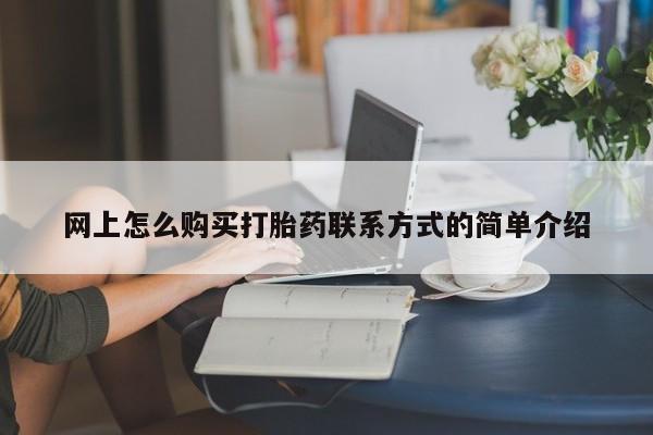 哪里有堕胎药微信网上怎么购买打胎药联系方式的简单介绍