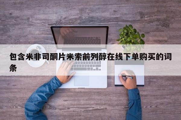 哪里有堕胎药微信包含米非司酮片米索前列醇在线下单购买的词条