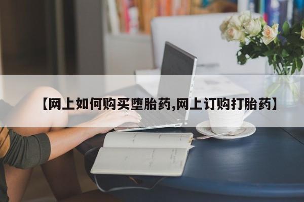 哪里有堕胎药微信【网上如何购买堕胎药,网上订购打胎药】